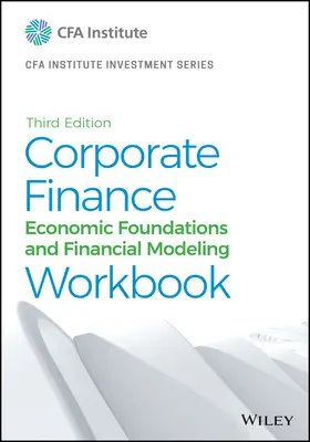 Arbeitsbuch Unternehmensfinanzierung: Ökonomische Grundlagen und Finanzmodellierung - Corporate Finance Workbook: Economic Foundations and Financial Modeling