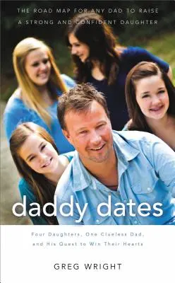 Daddy Dates: Vier Töchter, ein ahnungsloser Vater und sein Versuch, ihre Herzen zu gewinnen: Der Wegweiser für jeden Vater, um eine starke und liebevolle Tochter zu erziehen - Daddy Dates: Four Daughters, One Clueless Dad, and His Quest to Win Their Hearts: The Road Map for Any Dad to Raise a Strong and Co