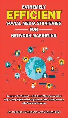 Extrem effiziente Social Media-Strategien für Network Marketing: Werden Sie ein Profi-Netzwerk / Multi-Level-Marketer, indem Sie Schritt für Schritt digitales Marketing betreiben - Extremely Efficient Social Media Strategies for Network Marketing: Become a Pro Network / Multi-Level Marketer by Using Step by Step Digital Marketing