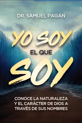 Yo Soy El Que Soy: Conoce La Naturaleza Y El Carcter de Dios a Travs de Sus Nombres