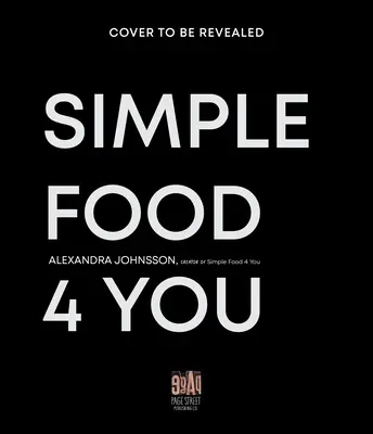 Simple Food 4 You: Lebensrettende 30-Minuten-Rezepte für glücklichere Mahlzeiten unter der Woche - Simple Food 4 You: Life-Saving 30-Minute Recipes for Happier Weeknight Meals