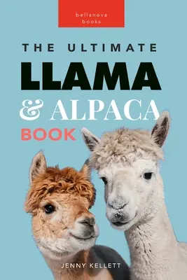 Llamas und Alpakas Das ultimative Lama- und Alpakabuch: 100+ erstaunliche Fakten zu Lama und Alpaka, Fotos, Quiz und mehr - Llamas & Alpacas The Ultimate Llama & Alpaca Book: 100+ Amazing Llama & Alpaca Facts, Photos, Quiz + More