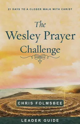 Die Wesley Gebets-Challenge - Leitfaden für Leiter: 21 Tage für eine engere Beziehung zu Christus - The Wesley Prayer Challenge Leader Guide: 21 Days to a Closer Walk with Christ