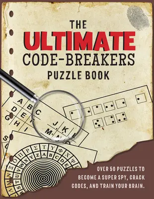 Das ultimative Rätselbuch für Code-Breaker: Über 50 Rätsel, um ein Superspion zu werden, Codes zu knacken und dein Gehirn zu trainieren! - The Ultimate Code-Breaker's Puzzle Book: Over 50 Puzzles to Become a Super Spy, Crack Codes, and Train Your Brain!