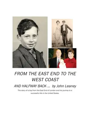 Vom East End zur Westküste und auf halbem Weg zurück: Die Geschichte eines Jungen aus dem Londoner East End und sein Weg zu einem erfolgreichen Leben in den Vereinigten Staaten - From the East End to the West Coast and Halfway Back: The story of a boy from the East End of London and his journey to a successful life in the Unite