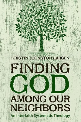 Gott unter unseren Nachbarn finden: Eine interreligiöse systematische Theologie - Finding God among Our Neighbors: An Interfaith Systematic Theology