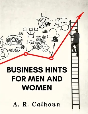 Geschäftstipps für Männer und Frauen: Grundlegende Gesetze und Regeln für den Erfolg im Geschäftsleben - Business Hints for Men and Women: Basic Laws and Rules for Success in Business