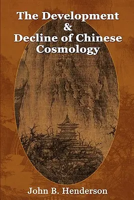 Die Entwicklung und der Niedergang der chinesischen Kosmologie - The Development and Decline of Chinese Cosmology