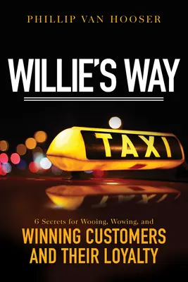 Willie's Way: 6 Geheimnisse, um Kunden zu umwerben, zu begeistern und ihre Loyalität zu gewinnen - Willie's Way: 6 Secrets for Wooing, Wowing, and Winning Customers and Their Loyalty