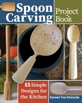 Löffelschnitzerei-Projektbuch: 15 einfache Designs für die Küche - Spoon Carving Project Book: 15 Simple Designs for the Kitchen