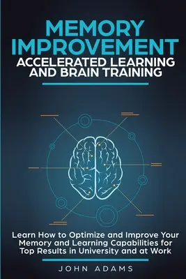 Gedächtnisverbesserung, beschleunigtes Lernen und Gehirntraining: Lernen Sie, wie Sie Ihr Gedächtnis und Ihre Lernfähigkeiten optimieren und verbessern können, um Spitzenergebnisse zu erzielen i - Memory Improvement, Accelerated Learning and Brain Training: Learn How to Optimize and Improve Your Memory and Learning Capabilities for Top Results i