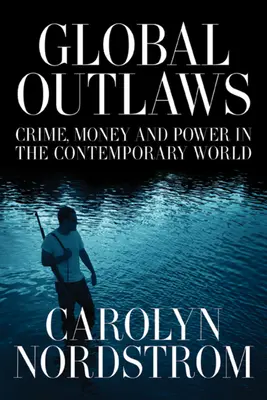 Global Outlaws: Verbrechen, Geld und Macht in der heutigen Welt Band 16 - Global Outlaws: Crime, Money, and Power in the Contemporary World Volume 16