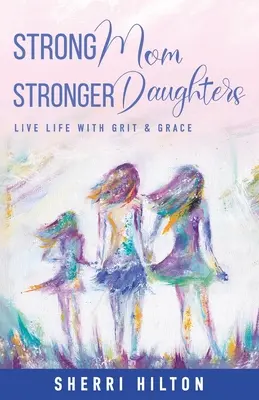 Starke Mutter Stärkere Töchter: Das Leben mit Grit & Grace leben - Strong Mom Stronger Daughters: Live Life with Grit & Grace