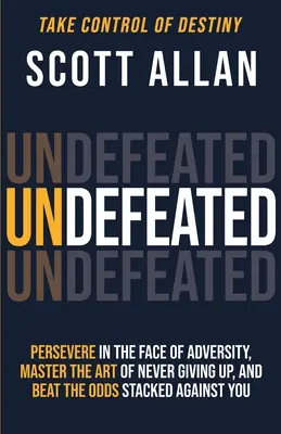 Unbesiegt: Beharren Sie im Angesicht von Widrigkeiten, beherrschen Sie die Kunst, niemals aufzugeben, und schlagen Sie immer die Chancen, die gegen Sie gestapelt sind - Undefeated: Persevere in the Face of Adversity, Master the Art of Never Giving Up, and Always Beat the Odds Stacked Against You