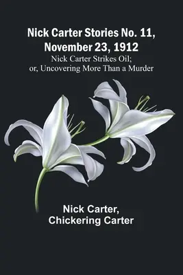 Nick Carter Geschichten Nr. 11, 23. November 1912: Nick Carter stößt auf Öl; oder: Aufdeckung von mehr als einem Mord - Nick Carter Stories No. 11, November 23, 1912: Nick Carter Strikes Oil; or, Uncovering More Than a Murder
