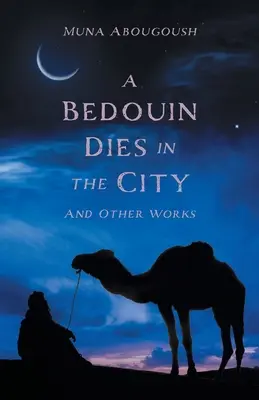 Ein Beduine stirbt in der Stadt: Und andere Werke - A Bedouin Dies in the City: And Other Works
