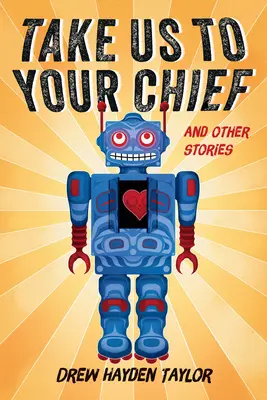 Bring uns zu deinem Häuptling und andere Geschichten: Klassische Science-Fiction mit einer zeitgenössischen Perspektive der First Nations - Take Us to Your Chief and Other Stories: Classic Science-Fiction with a Contemporary First Nations Outlook