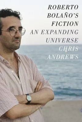 Roberto Bolao's Fiktion: Ein sich ausdehnendes Universum - Roberto Bolao's Fiction: An Expanding Universe