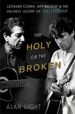 Das Heilige oder das Gebrochene: Leonard Cohen, Jeff Buckley und der unwahrscheinliche Aufstieg von Hallelujah - The Holy or the Broken: Leonard Cohen, Jeff Buckley, and the Unlikely Ascent of Hallelujah