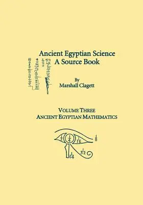 Altägyptische Wissenschaft, ein Quellenbuch. Band 3: Altägyptische Mathematik - Ancient Egyptian Science, A Source Book. Volume Three: Ancient Egyptian Mathematics