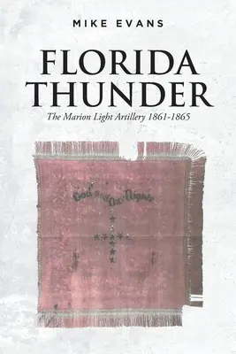 Florida-Donner: Die leichte Artillerie von Marion 1861-1865 - Florida Thunder: The Marion Light Artillery 1861-1865