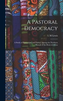 Pastoraldemokratie: Eine Studie über Pastoralismus und Politik unter den Nordsomali am Horn von Afrika - A Pastoral Democracy: a Study of Pastoralism and Politics Among the Northern Somali of the Horn of Africa
