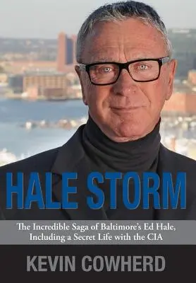 Hale Storm: Die unglaubliche Saga von Ed Hale aus Baltimore, einschließlich eines geheimen Lebens bei der CIA - Hale Storm: The Incredible Saga of Baltimore's Ed Hale, Including a Secret Life with the CIA