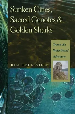 Versunkene Städte, heilige Cenoten und goldene Haie: Die Reisen eines Abenteurers im Wasser - Sunken Cities, Sacred Cenotes, and Golden Sharks: Travels of a Water-Bound Adventurer