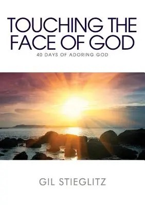Das Antlitz Gottes berühren: 40 Tage der Anbetung Gottes - Touching the Face of God: 40 Days of Adoring God