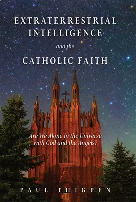 Extraterrestrische Intelligenz und der katholische Glaube: Sind wir im Universum allein mit Gott und den Engeln? - Extraterrestrial Intelligence and the Catholic Faith: Are We Alone in the Universe with God and the Angels?