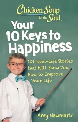Hühnersuppe für die Seele: Deine 10 Schlüssel zum Glück: 101 Geschichten aus dem wahren Leben, die dir zeigen, wie du dein Leben verbessern kannst - Chicken Soup for the Soul: Your 10 Keys to Happiness: 101 Real-Life Stories That Will Show You How to Improve Your Life