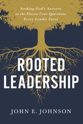 Verwurzelte Leiterschaft: Auf der Suche nach Gottes Antworten auf die elf Kernfragen, mit denen jeder Leiter konfrontiert ist - Rooted Leadership: Seeking God's Answers to the Eleven Core Questions Every Leader Faces