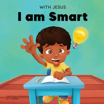 Mit Jesus bin ich schlau: Ein christliches Kinderbuch, das Kindern hilft, Jesus als Quelle ihrer Weisheit und Intelligenz zu sehen; Alter 4-6, 6-8, 8-10 - With Jesus I am Smart: A Christian children's book to help kids see Jesus as their source of wisdom and intelligence; ages 4-6, 6-8, 8-10