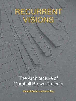 Wiederkehrende Visionen: Die Architektur der Projekte von Marshall Brown - Recurrent Visions: The Architecture of Marshall Brown Projects
