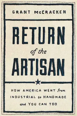 Die Rückkehr des Handwerkers: Wie Amerika von der Industrie zur Handarbeit gelangte - Return of the Artisan: How America Went from Industrial to Handmade