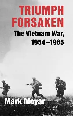 Verlassener Triumph: Der Vietnamkrieg, 1954-1965 - Triumph Forsaken: The Vietnam War, 1954-1965