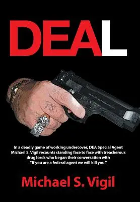 Deal: In einem tödlichen Spiel der verdeckten Ermittlungen steht Dea Special Agent Michael S. Vigil dem Verrat gegenüber - Deal: In a Deadly Game of Working Undercover, Dea Special Agent Michael S. Vigil Recounts Standing Face to Face with Treache