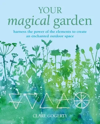 Ihr magischer Garten: Nutzen Sie die Kraft der Elemente und schaffen Sie einen zauberhaften Außenbereich - Your Magical Garden: Harness the Power of the Elements to Create an Enchanted Outdoor Space