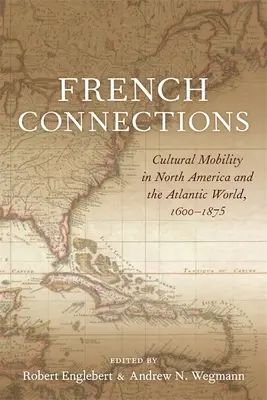 Französische Verbindungen: Kulturelle Mobilität in Nordamerika und in der atlantischen Welt, 1600-1875 - French Connections: Cultural Mobility in North America and the Atlantic World, 1600-1875