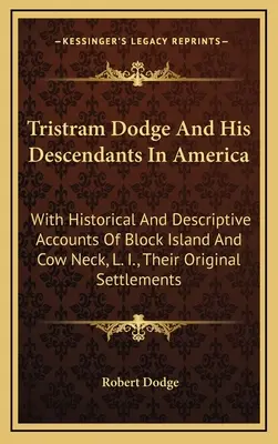 Tristram Dodge und seine Nachkommen in Amerika: Mit historischen und beschreibenden Berichten von Block Island und Cow Neck, L. I., ihrer ursprünglichen Siedlung - Tristram Dodge And His Descendants In America: With Historical And Descriptive Accounts Of Block Island And Cow Neck, L. I., Their Original Settlement