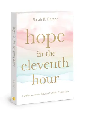 Hoffnung in der elften Stunde: Die Reise einer Mutter durch die Trauer mit ewigen Augen - Hope in the Eleventh Hour: A Mother's Journey Through Grief with Eternal Eyes