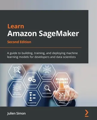 Lernen Sie Amazon SageMaker - Zweite Ausgabe: Ein Leitfaden zum Erstellen, Trainieren und Bereitstellen von Modellen für maschinelles Lernen für Entwickler und Datenwissenschaftler - Learn Amazon SageMaker - Second Edition: A guide to building, training, and deploying machine learning models for developers and data scientists