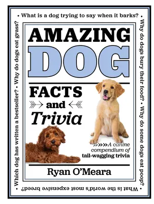 Erstaunliche Fakten und Wissenswertes über Hunde: Ein hündisches Kompendium schwanzwedelnder Trivialitäten - Amazing Dog Facts and Trivia: A Canine Compendium of Tail-Wagging Trivia