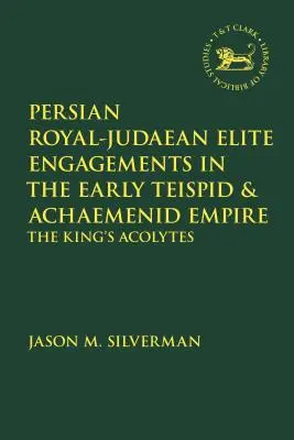 Persische königlich-judäische Elitenverpflichtungen im frühen teispidischen und achämenidischen Reich: Die Akolythen des Königs - Persian Royal-Judaean Elite Engagements in the Early Teispid and Achaemenid Empire: The King's Acolytes