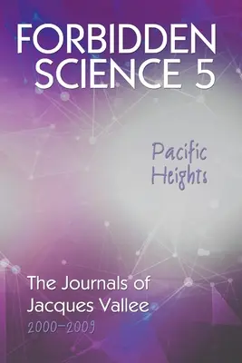 Verbotene Wissenschaft 5, Pacific Heights: Die Tagebücher von Jacques Vallee 2000-2009 - Forbidden Science 5, Pacific Heights: The Journals of Jacques Vallee 2000-2009