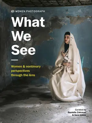 Frauen fotografieren: Was wir sehen: Frauen und nichtbinäre Perspektiven durch die Linse - Women Photograph: What We See: Women and Nonbinary Perspectives Through the Lens