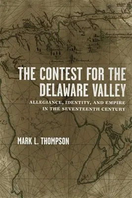 Der Wettstreit um das Delaware-Tal: Zugehörigkeit, Identität und Reich im siebzehnten Jahrhundert - The Contest for the Delaware Valley: Allegiance, Identity, and Empire in the Seventeenth Century