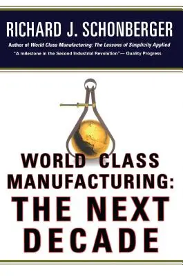 Weltklasse-Fertigung: Das nächste Jahrzehnt: Kraft, Stärke und Wert schaffen - World Class Manufacturing: The Next Decade: Building Power, Strength, and Value