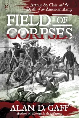 Feld der Leichen: Arthur St. Clair und der Tod einer amerikanischen Armee - Field of Corpses: Arthur St. Clair and the Death of an American Army