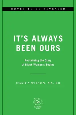 Es hat uns schon immer gehört: Die Geschichte des schwarzen Frauenkörpers neu schreiben - It's Always Been Ours: Rewriting the Story of Black Women's Bodies